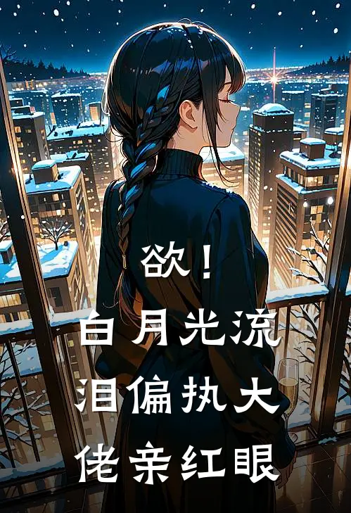 欲！白月光流泪，偏执大佬亲红眼