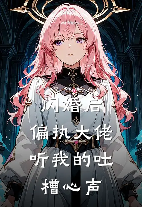 闪婚后，偏执大佬听我的吐槽心声