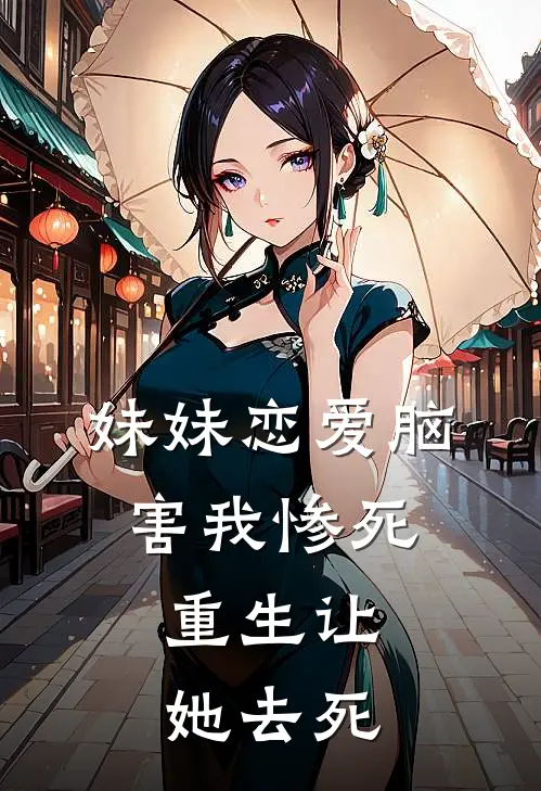 妹妹恋爱脑害我惨死，重生让她去死肖雨声贝贝全章节免费在线阅读_《妹妹恋爱脑害我惨死，重生让她去死》精彩小说