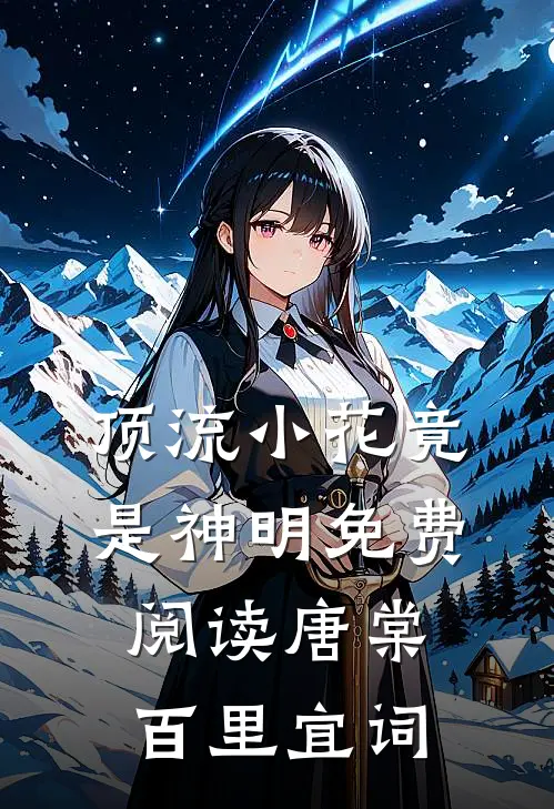 顶流小花竟是神明免费阅读唐棠百里宜词