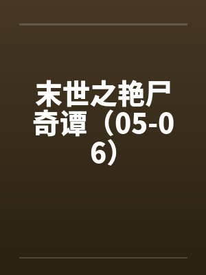 末世之艳尸奇谭(05-06)