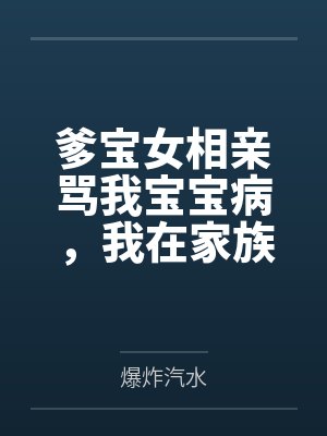 爹宝女相亲骂我宝宝病,我在家族里辈分极高