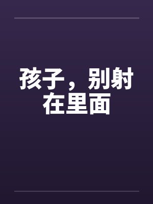 孩子,别射在里面