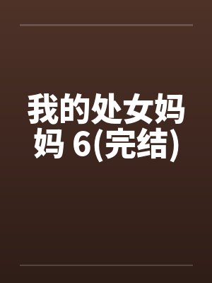 我的处女妈妈 6(完结)