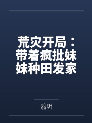 丁雪微李氏荒灾开局:带着疯批妹妹种田发家
