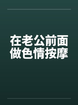 在老公前面做色情按摩