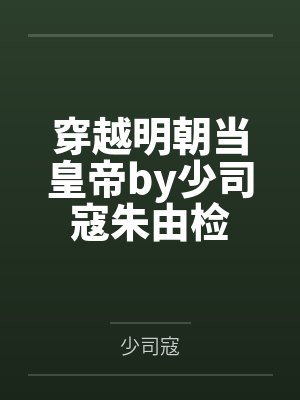 穿越明朝当皇帝by少司寇朱由检