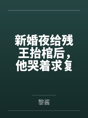 新婚夜给残王抬棺后,他哭着求复合
