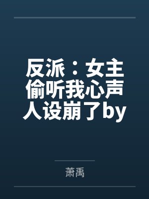 反派:女主偷听我心声人设崩了by萧禹