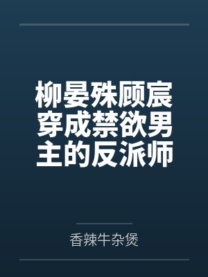 柳晏殊顾宸穿成禁欲男主的反派师尊