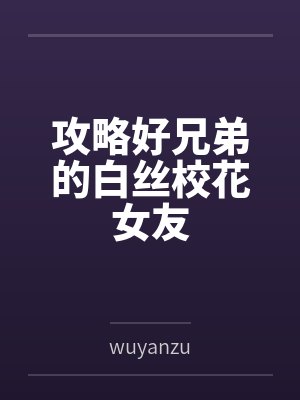 攻略好兄弟的白丝校花女友